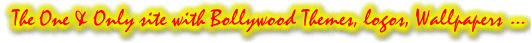 The One & Only site with Bollywood Themes, logos,
 Wallpapers ...